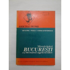 Judetele patriei; Municipiul Bucuresti cu Sectorul agricol Ilfov - Grigore Posea; Ioana Stefanescu 